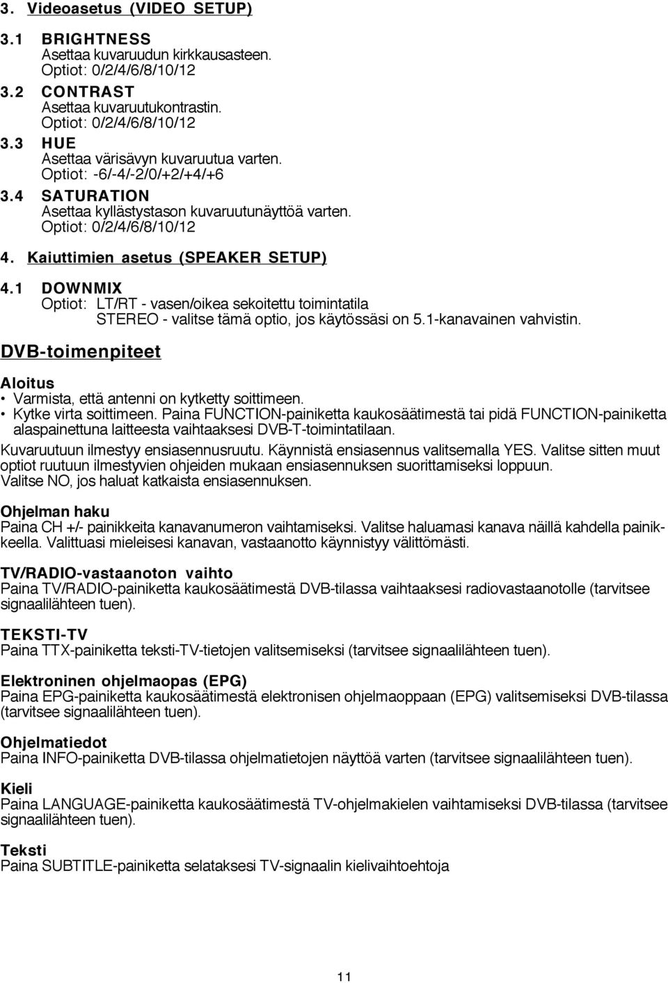 1 DOWNMIX Optiot: LT/RT - vasen/oikea sekoitettu toimintatila STEREO - valitse tämä optio, jos käytössäsi on 5.1-kanavainen vahvistin.