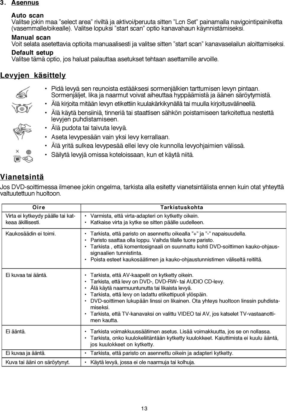 Default setup Valitse tämä optio, jos haluat palauttaa asetukset tehtaan asettamille arvoille. Levyjen käsittely Pidä levyä sen reunoista estääksesi sormenjälkien tarttumisen levyn pintaan.