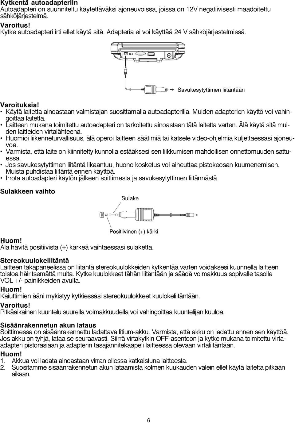 Muiden adapterien käyttö voi vahingoittaa laitetta. Laitteen mukana toimitettu autoadapteri on tarkoitettu ainoastaan tätä laitetta varten. Älä käytä sitä muiden laitteiden virtalähteenä.