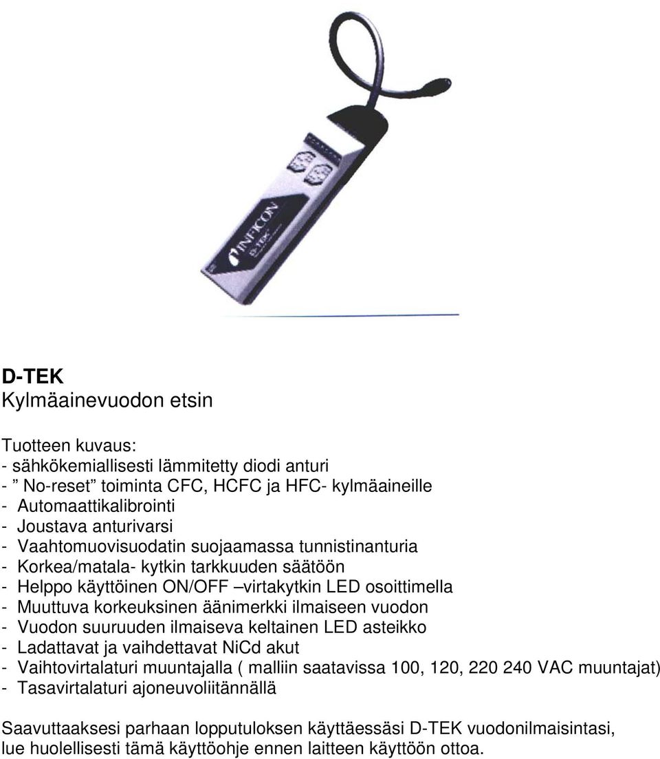 äänimerkki ilmaiseen vuodon - Vuodon suuruuden ilmaiseva keltainen LED asteikko - Ladattavat ja vaihdettavat NiCd akut - Vaihtovirtalaturi muuntajalla ( malliin saatavissa 100, 120, 220