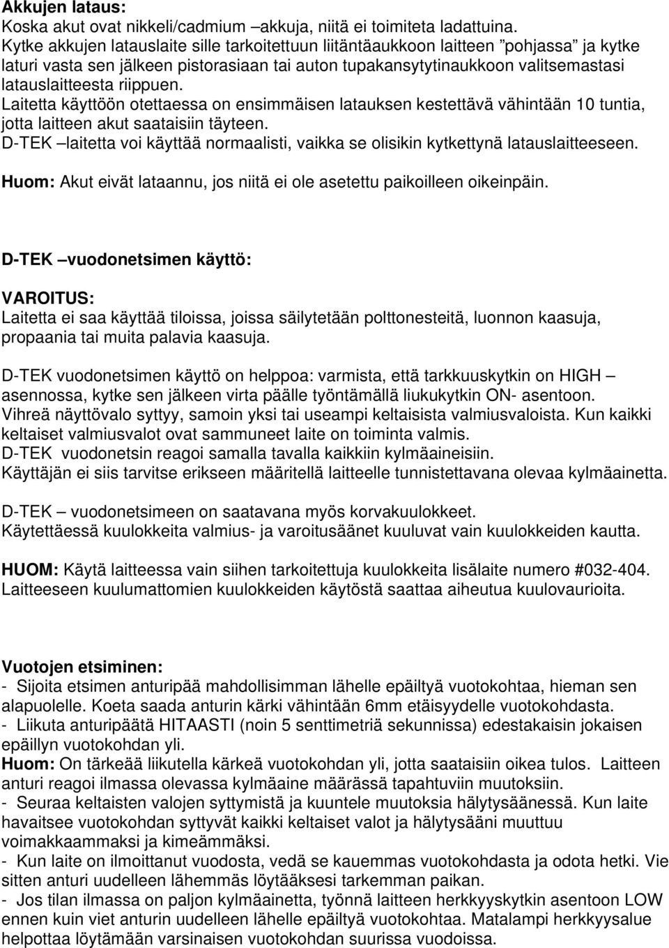 Laitetta käyttöön otettaessa on ensimmäisen latauksen kestettävä vähintään 10 tuntia, jotta laitteen akut saataisiin täyteen.