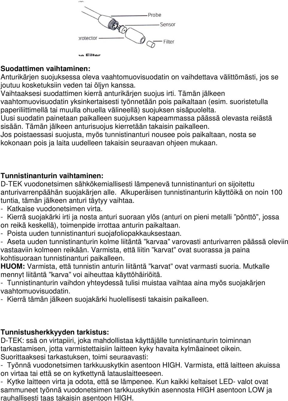 suoristetulla paperiliittimellä tai muulla ohuella välineellä) suojuksen sisäpuolelta. Uusi suodatin painetaan paikalleen suojuksen kapeammassa päässä olevasta reiästä sisään.