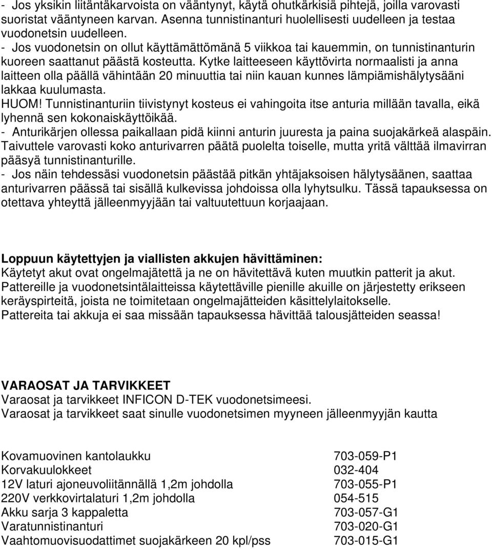 Kytke laitteeseen käyttövirta normaalisti ja anna laitteen olla päällä vähintään 20 minuuttia tai niin kauan kunnes lämpiämishälytysääni lakkaa kuulumasta. HUOM!