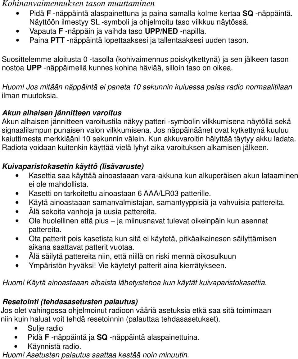 Suosittelemme aloitusta 0 -tasolla (kohivaimennus poiskytkettynä) ja sen jälkeen tason nostoa UPP -näppäimellä kunnes kohina häviää, silloin taso on oikea. Huom!