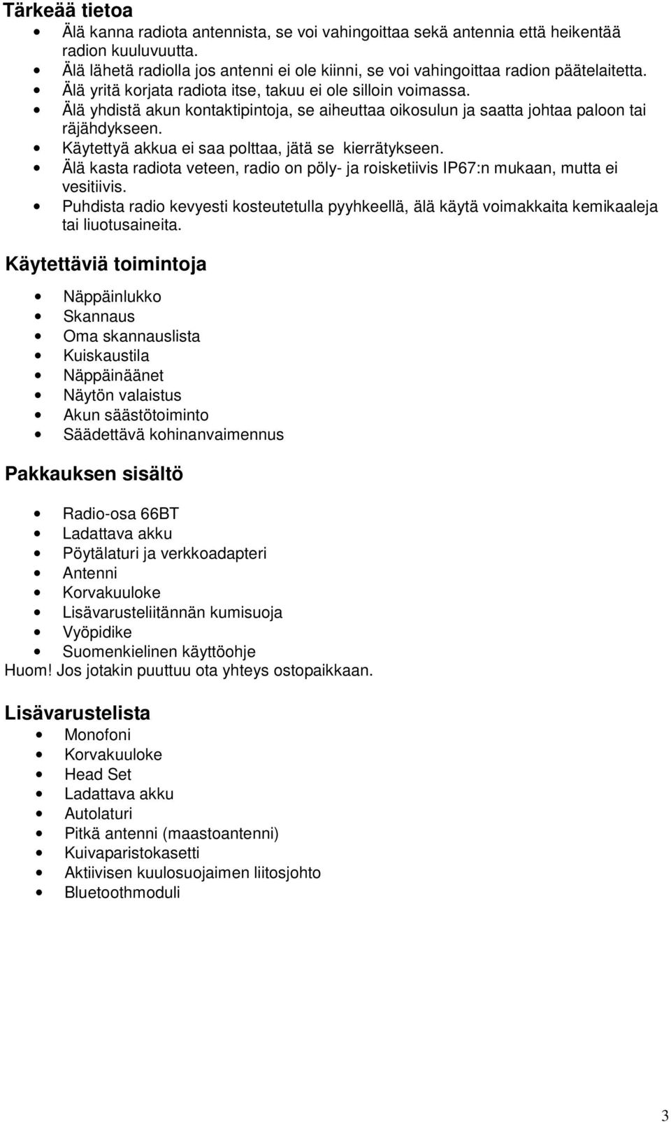 Älä yhdistä akun kontaktipintoja, se aiheuttaa oikosulun ja saatta johtaa paloon tai räjähdykseen. Käytettyä akkua ei saa polttaa, jätä se kierrätykseen.