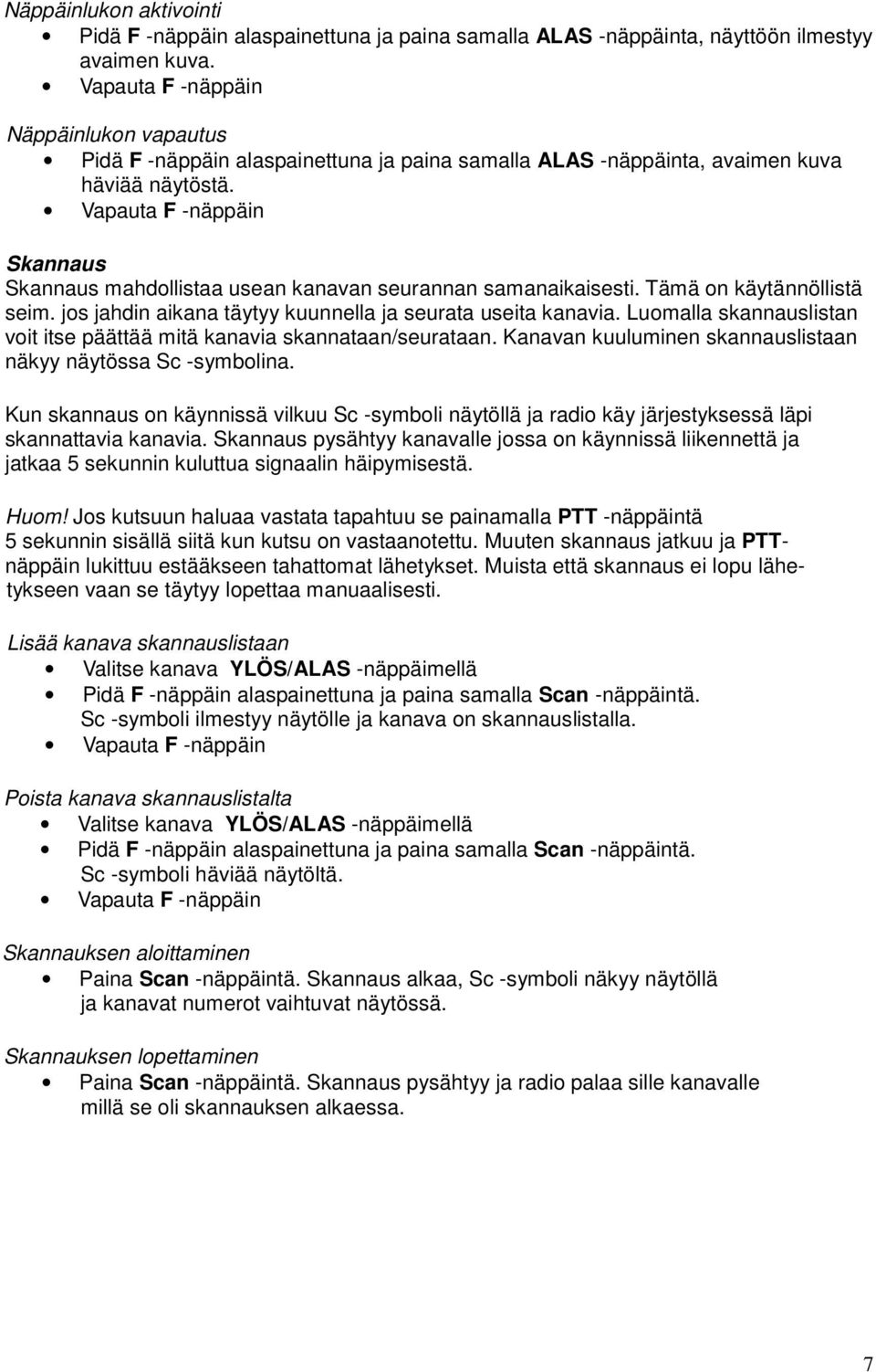 Vapauta F -näppäin Skannaus Skannaus mahdollistaa usean kanavan seurannan samanaikaisesti. Tämä on käytännöllistä seim. jos jahdin aikana täytyy kuunnella ja seurata useita kanavia.