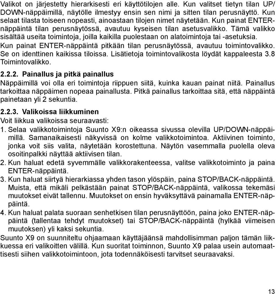 Tämä valikko sisältää useita toimintoja, joilla kaikilla puolestaan on alatoimintoja tai -asetuksia. Kun painat ENTER-näppäintä pitkään tilan perusnäytössä, avautuu toimintovalikko.