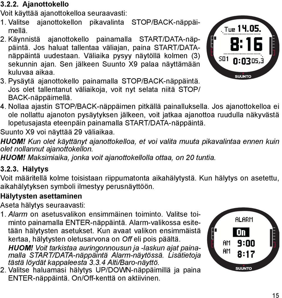 Pysäytä ajanottokello painamalla STOP/BACK-näppäintä. Jos olet tallentanut väliaikoja, voit nyt selata niitä STOP/ BACK-näppäimellä. 4. Nollaa ajastin STOP/BACK-näppäimen pitkällä painalluksella.