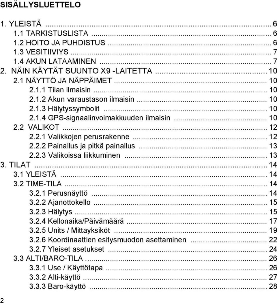 .. 13 2.2.3 Valikoissa liikkuminen... 13 3. TILAT... 14 3.1 YLEISTÄ... 14 3.2 TIME-TILA... 14 3.2.1 Perusnäyttö... 14 3.2.2 Ajanottokello... 15 3.2.3 Hälytys... 15 3.2.4 Kellonaika/Päivämäärä... 17 3.