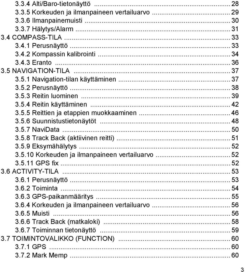 .. 46 3.5.6 Suunnistustietonäytöt... 48 3.5.7 NaviData... 50 3.5.8 Track Back (aktiivinen reitti)... 51 3.5.9 Eksymähälytys... 52 3.5.10 Korkeuden ja ilmanpaineen vertailuarvo... 52 3.5.11 GPS fix.