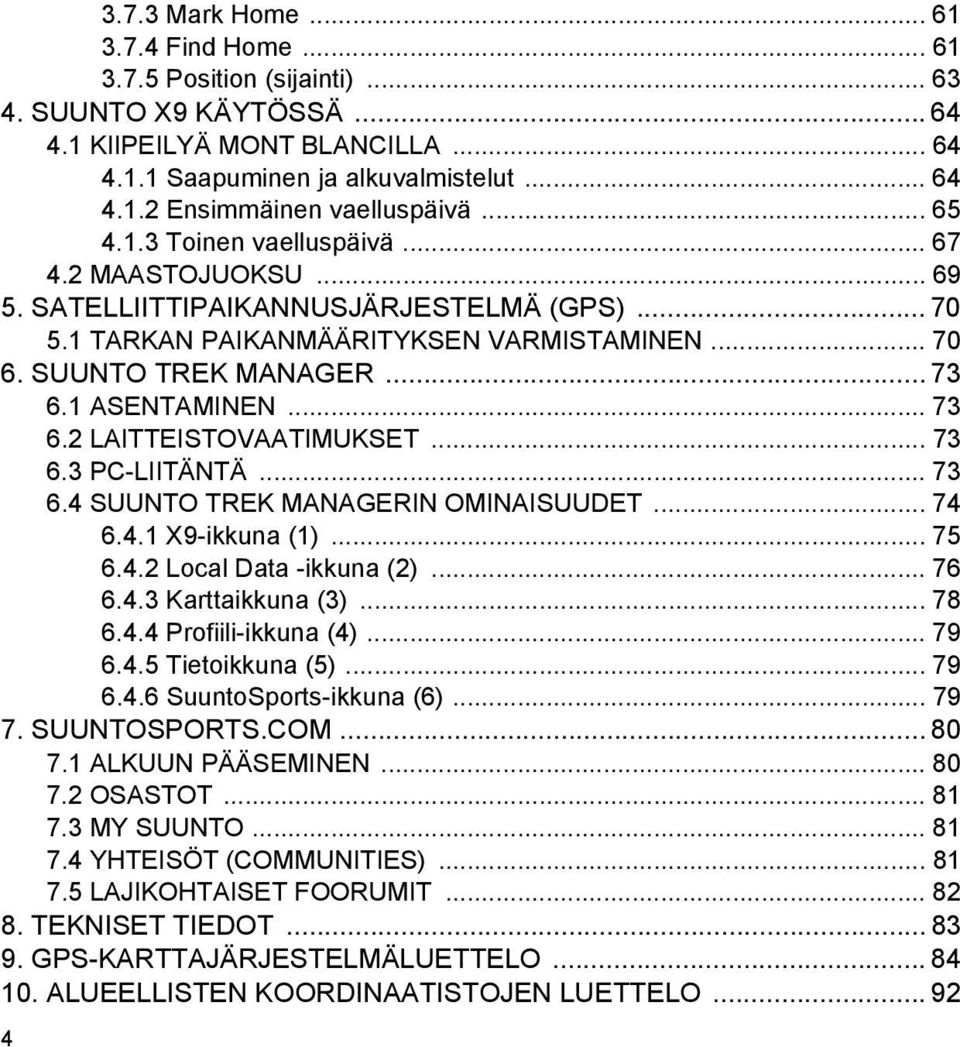 1 ASENTAMINEN... 73 6.2 LAITTEISTOVAATIMUKSET... 73 6.3 PC-LIITÄNTÄ... 73 6.4 SUUNTO TREK MANAGERIN OMINAISUUDET... 74 6.4.1 X9-ikkuna (1)... 75 6.4.2 Local Data -ikkuna (2)... 76 6.4.3 Karttaikkuna (3).