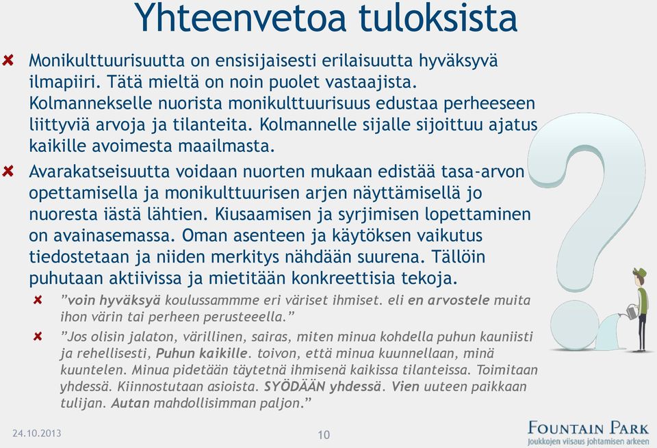 Avarakatseisuutta voidaan nuorten mukaan edistää tasa-arvon opettamisella ja monikulttuurisen arjen näyttämisellä jo nuoresta iästä lähtien. Kiusaamisen ja syrjimisen lopettaminen on avainasemassa.