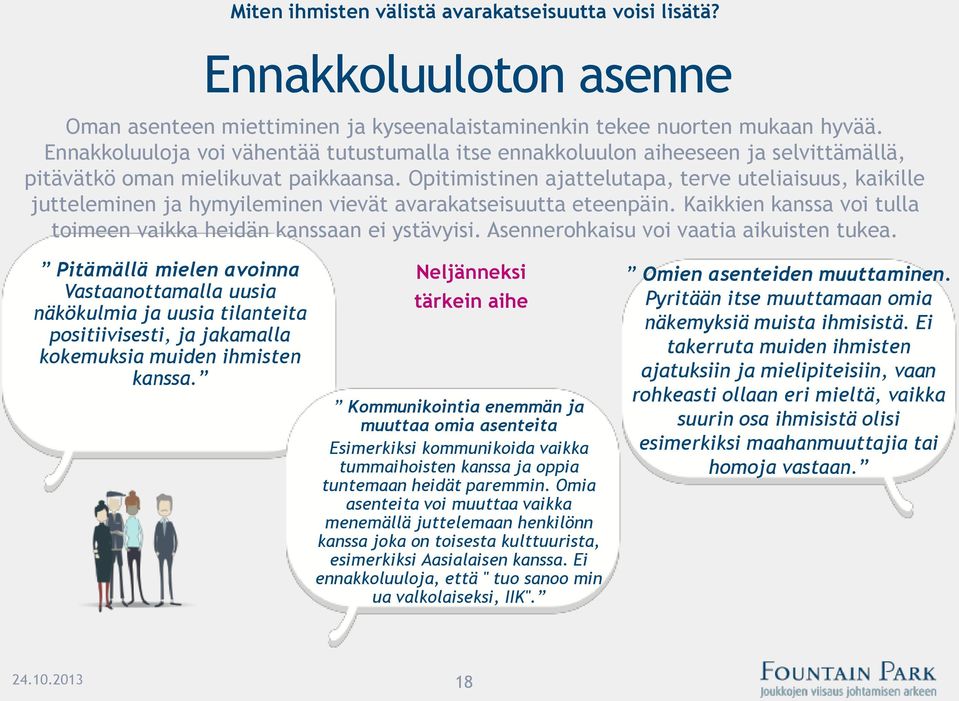 Opitimistinen ajattelutapa, terve uteliaisuus, kaikille jutteleminen ja hymyileminen vievät avarakatseisuutta eteenpäin. Kaikkien kanssa voi tulla toimeen vaikka heidän kanssaan ei ystävyisi.