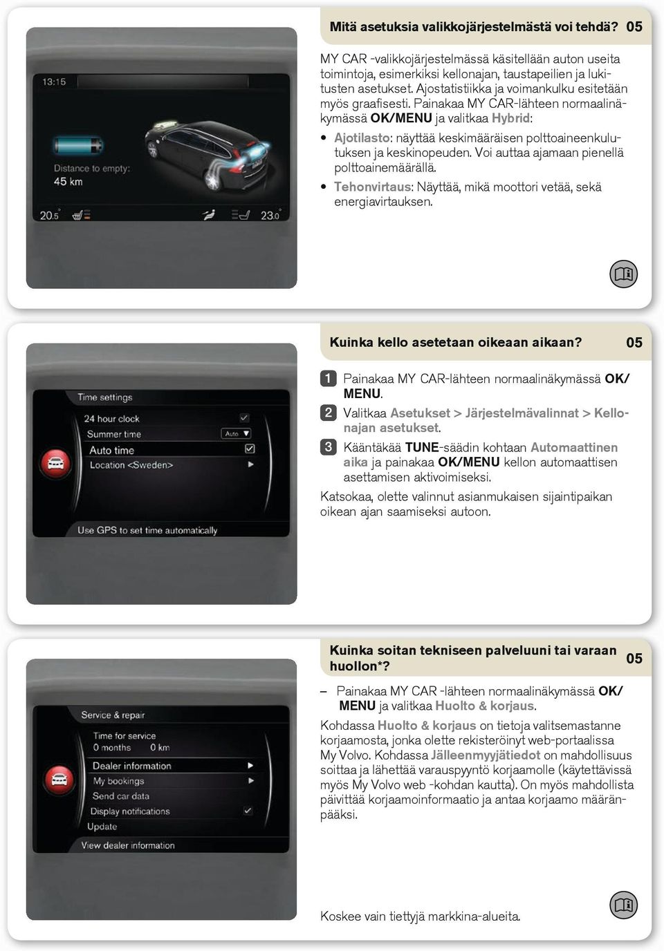 Painakaa MY CAR-lähteen normaalinäkymässä OK/MENU ja valitkaa Hybrid: Ajotilasto: näyttää keskimääräisen polttoaineenkulutuksen ja keskinopeuden. Voi auttaa ajamaan pienellä polttoainemäärällä.