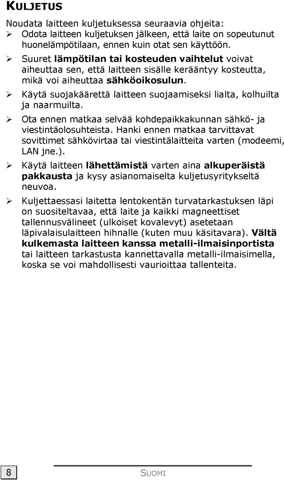 Käytä suojakäärettä laitteen suojaamiseksi lialta, kolhuilta ja naarmuilta. Ota ennen matkaa selvää kohdepaikkakunnan sähkö- ja viestintäolosuhteista.