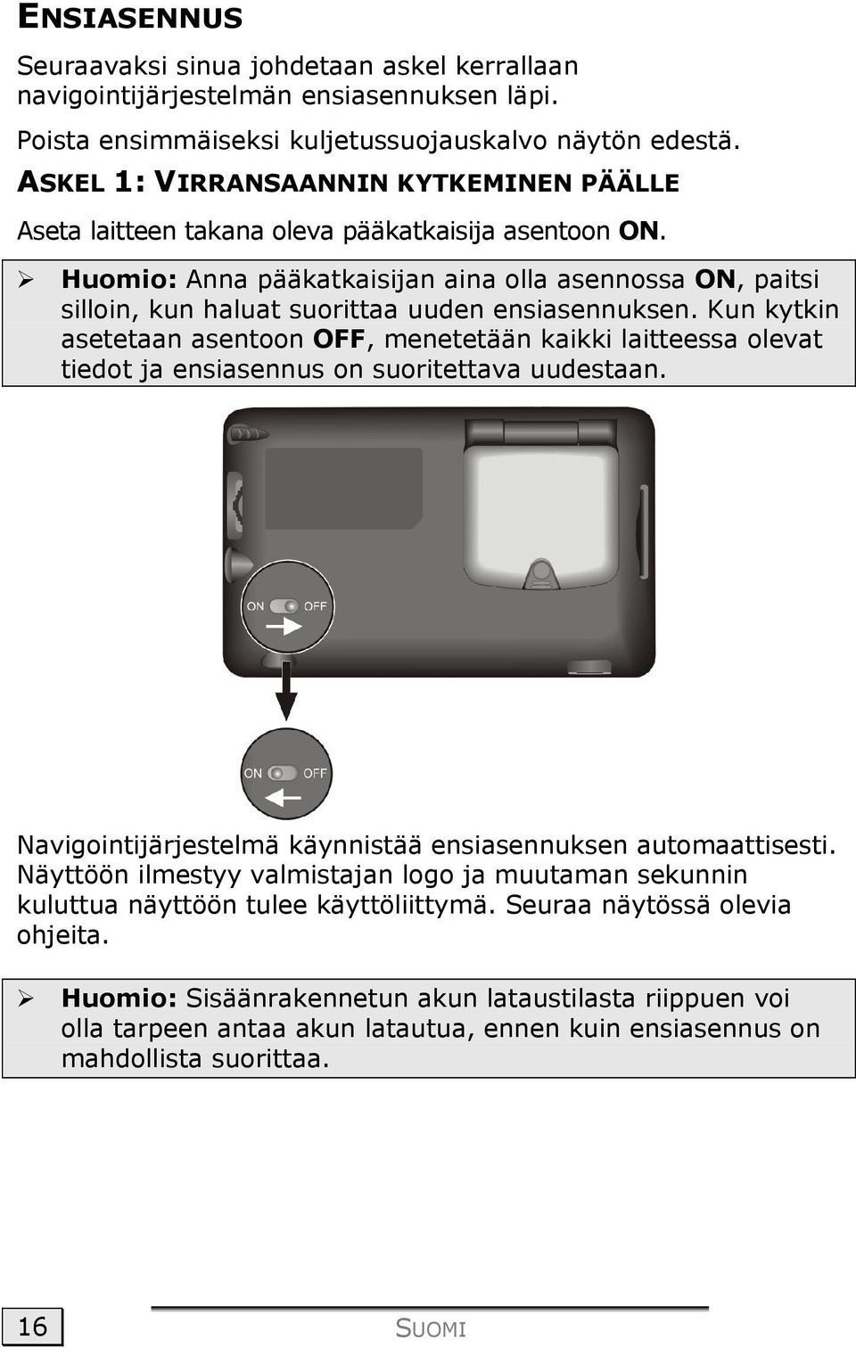 Huomio: Anna pääkatkaisijan aina olla asennossa ON, paitsi silloin, kun haluat suorittaa uuden ensiasennuksen.