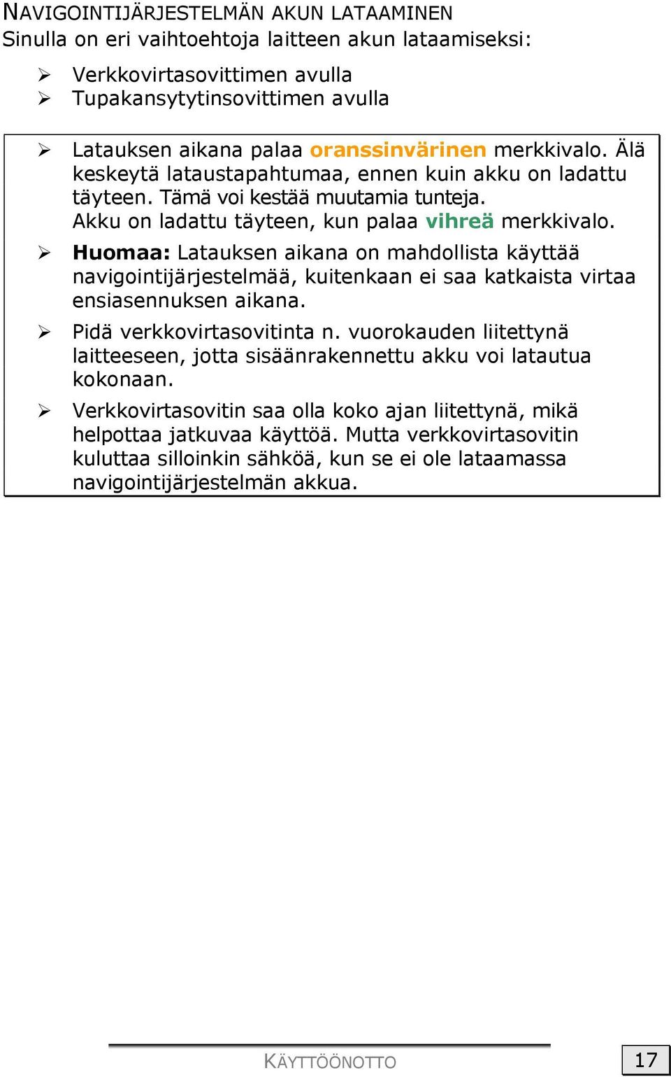 Huomaa: Latauksen aikana on mahdollista käyttää navigointijärjestelmää, kuitenkaan ei saa katkaista virtaa ensiasennuksen aikana. Pidä verkkovirtasovitinta n.