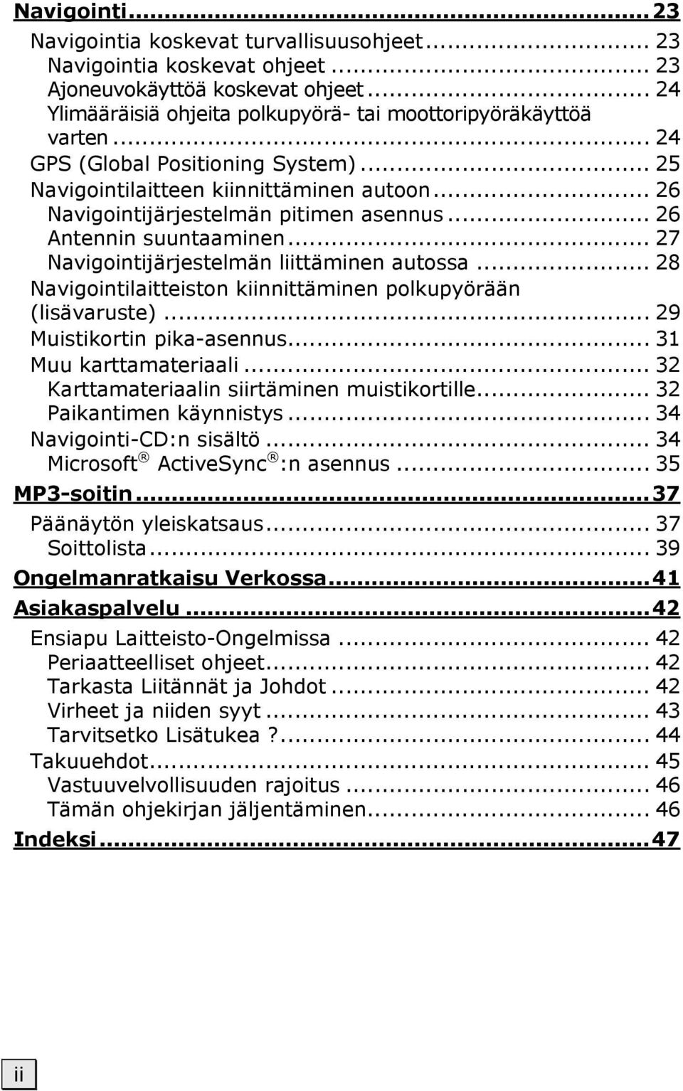 .. 27 Navigointijärjestelmän liittäminen autossa... 28 Navigointilaitteiston kiinnittäminen polkupyörään (lisävaruste)... 29 Muistikortin pika-asennus... 31 Muu karttamateriaali.