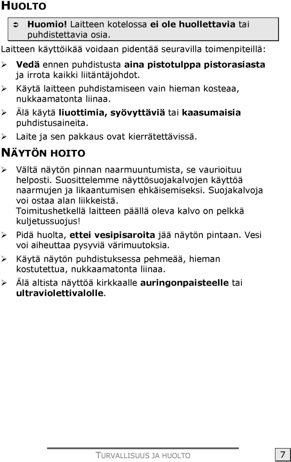 Käytä laitteen puhdistamiseen vain hieman kosteaa, nukkaamatonta liinaa. Älä käytä liuottimia, syövyttäviä tai kaasumaisia puhdistusaineita. Laite ja sen pakkaus ovat kierrätettävissä.