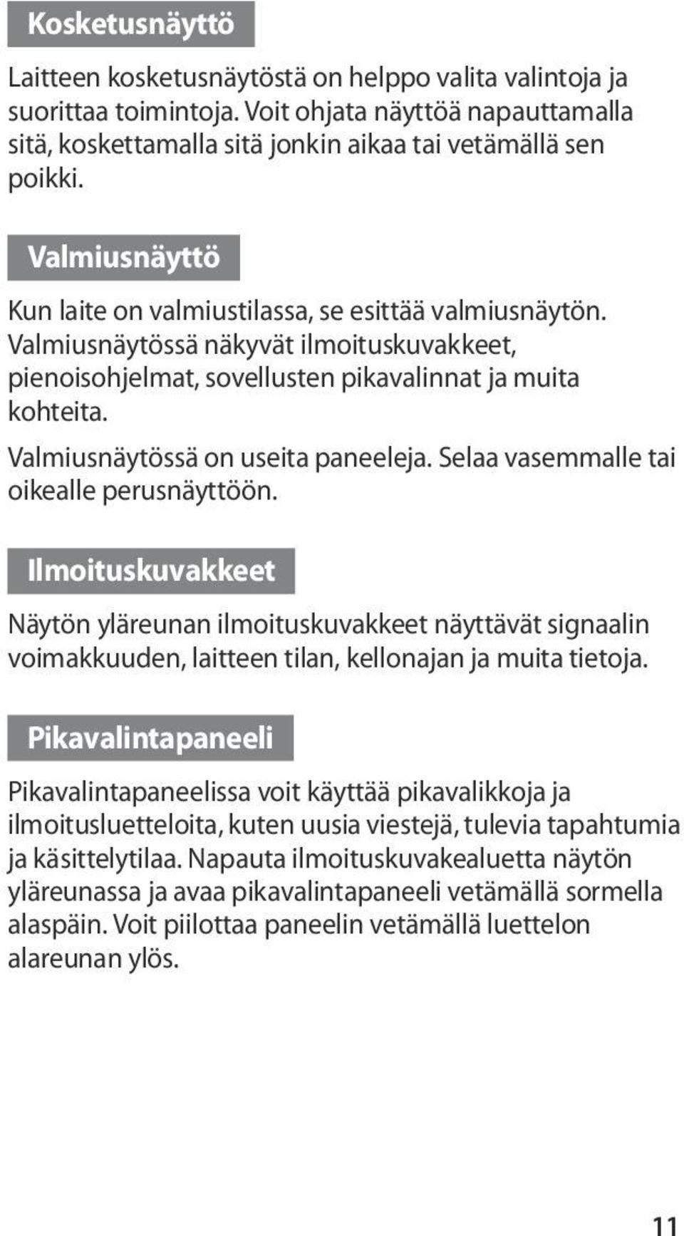 Valmiusnäytössä on useita paneeleja. Selaa vasemmalle tai oikealle perusnäyttöön.