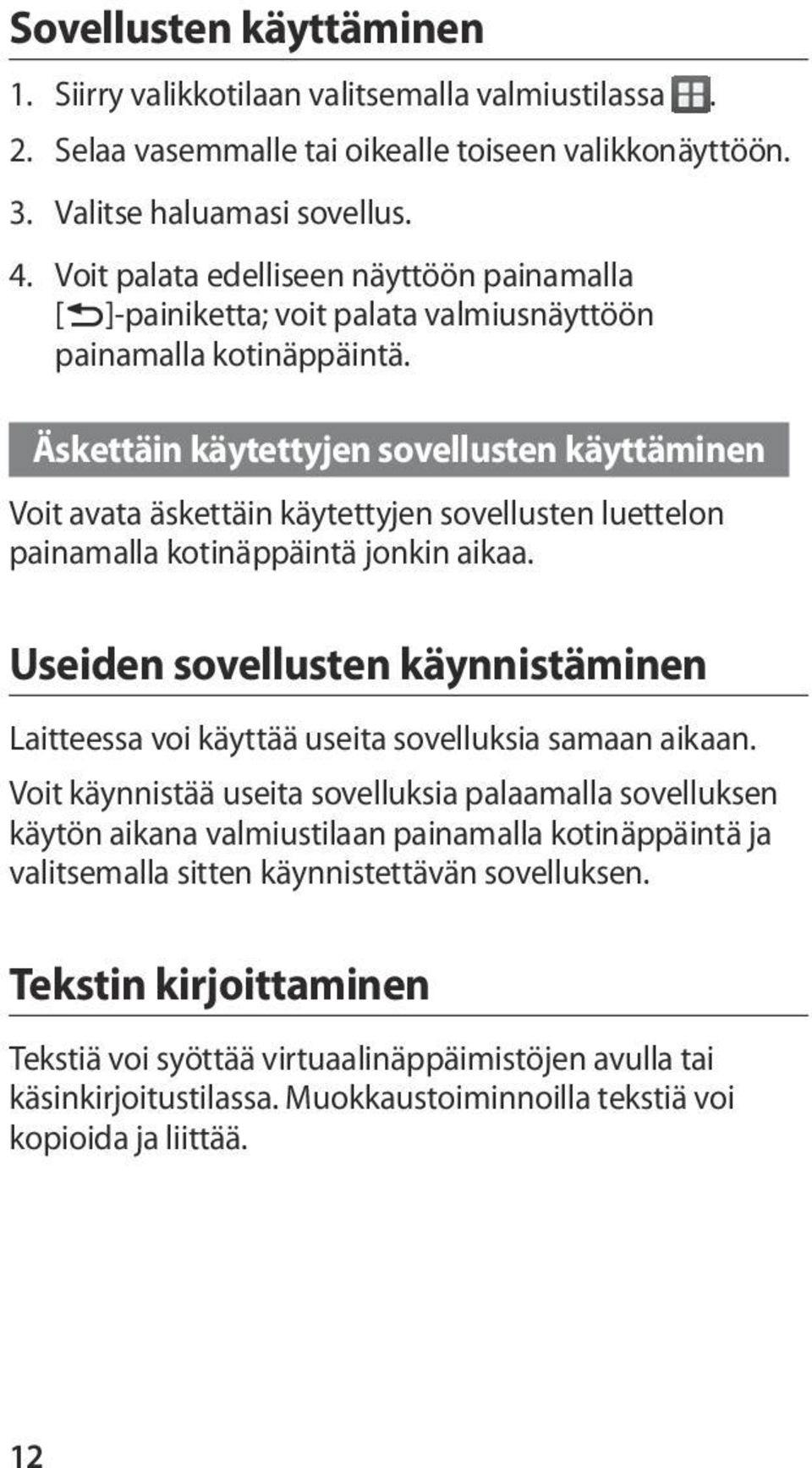 Äskettäin käytettyjen sovellusten käyttäminen Voit avata äskettäin käytettyjen sovellusten luettelon painamalla kotinäppäintä jonkin aikaa.