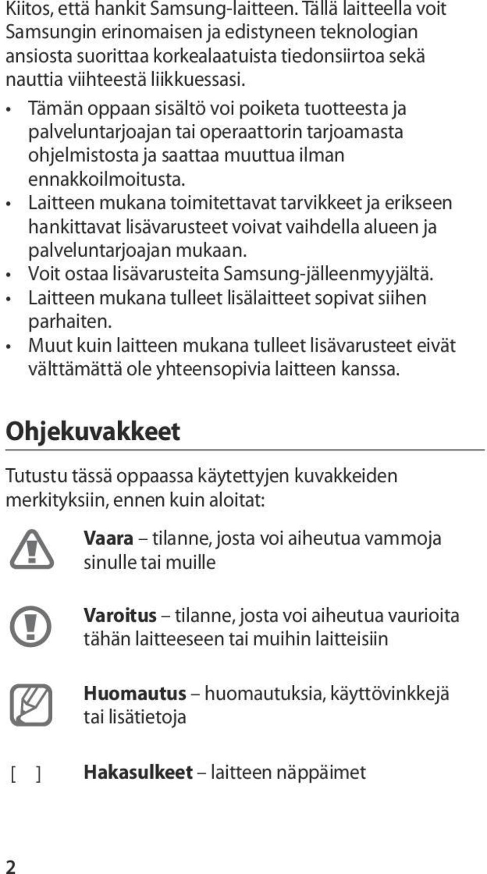 Laitteen mukana toimitettavat tarvikkeet ja erikseen hankittavat lisävarusteet voivat vaihdella alueen ja palveluntarjoajan mukaan. Voit ostaa lisävarusteita Samsung-jälleenmyyjältä.