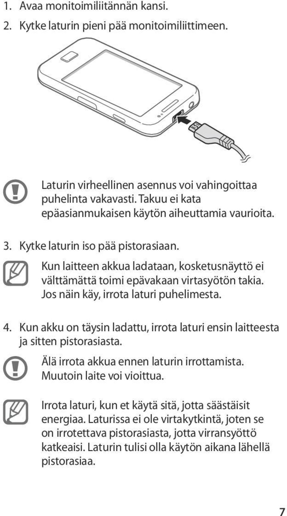 Kun laitteen akkua ladataan, kosketusnäyttö ei välttämättä toimi epävakaan virtasyötön takia. Jos näin käy, irrota laturi puhelimesta.