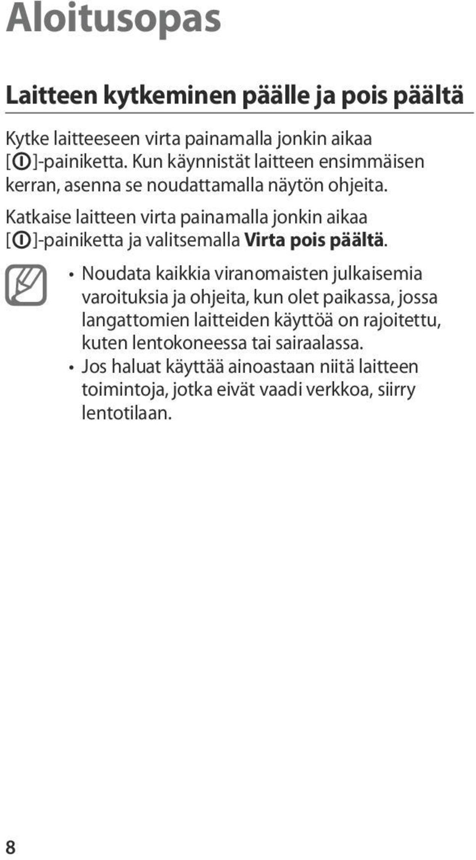 Katkaise laitteen virta painamalla jonkin aikaa [ ]-painiketta ja valitsemalla Virta pois päältä.