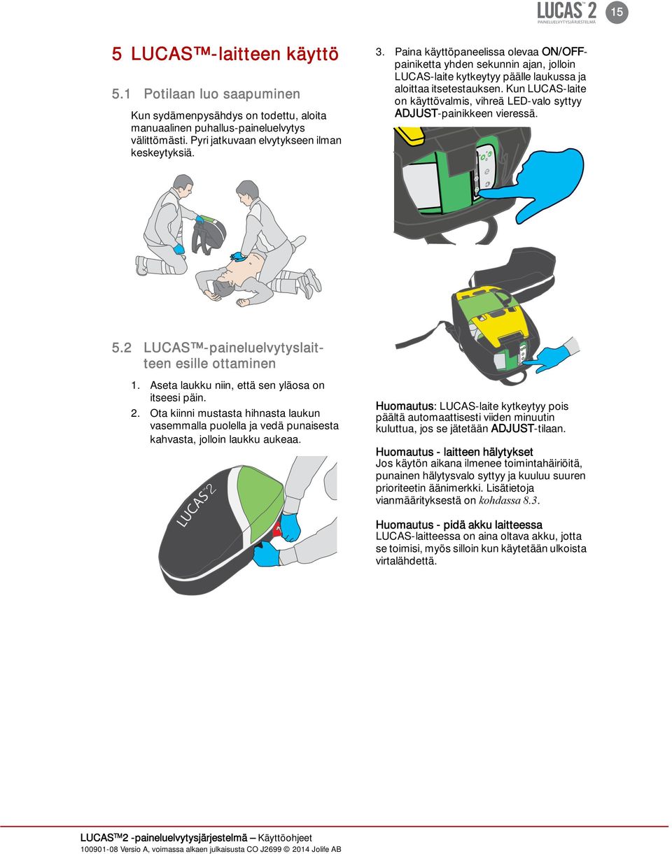 Kun LUCAS-laite on käyttövalmis, vihreä LED-valo syttyy ADJUST-painikkeen vieressä. 5.2 LUCAS -paineluelvytyslaitteen esille ottaminen 1. Aseta laukku niin, että sen yläosa on itseesi päin. 2.