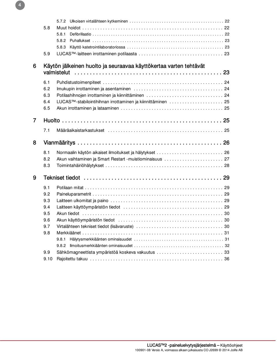 ................................ 23 6 Käytön jälkeinen huolto ja seuraavaa käyttökertaa varten tehtävät valmistelut................................................ 23 6.1 Puhdistustoimenpiteet............................................... 24 6.