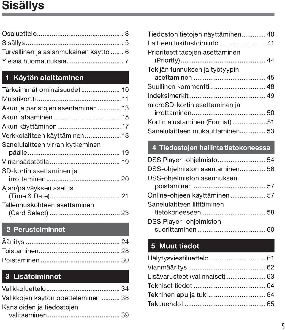 .. 0 Ajan/päiväyksen asetus (Time & Date)... Tallennuskohteen asettaminen (Card Select)... Perustoiminnot Äänitys... 4 Toistaminen... 8 Poistaminen... 0 Lisätoiminnot Valikkoluettelo.