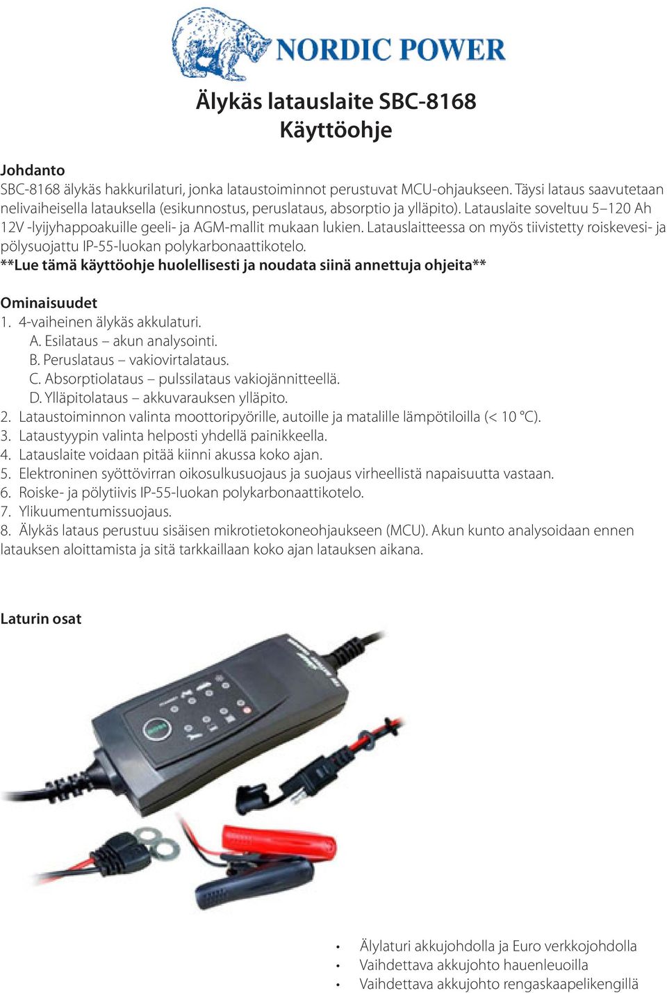 Latauslaitteessa on myös tiivistetty roiskevesi- ja pölysuojattu IP-55-luokan polykarbonaattikotelo. **Lue tämä käyttöohje huolellisesti ja noudata siinä annettuja ohjeita** Ominaisuudet 1.