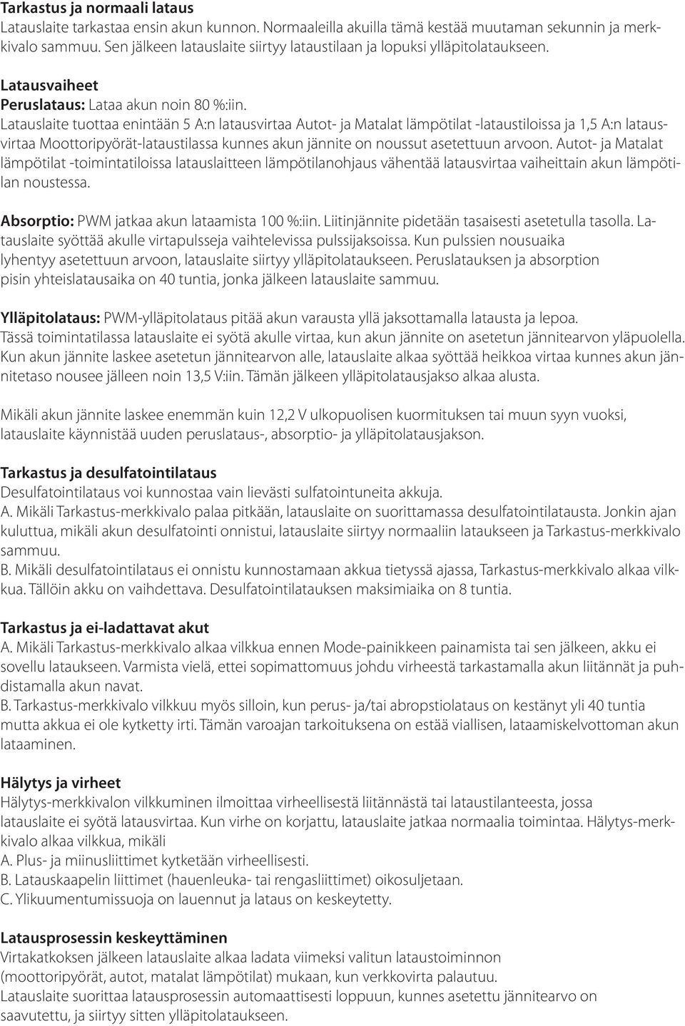 Latauslaite tuottaa enintään 5 A:n latausvirtaa Autot- ja Matalat lämpötilat -lataustiloissa ja 1,5 A:n latausvirtaa Moottoripyörät-lataustilassa kunnes akun jännite on noussut asetettuun arvoon.