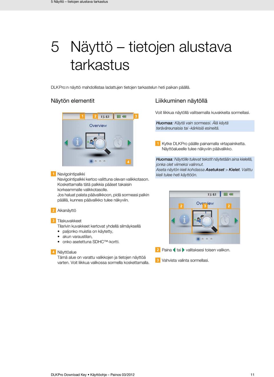 Kytke DLKPro päälle painamalla virtapainiketta. Näyttöalueelle tulee näkyviin päävalikko. Navigointipalkki Navigointipalkki kertoo valittuna olevan valikkotason.