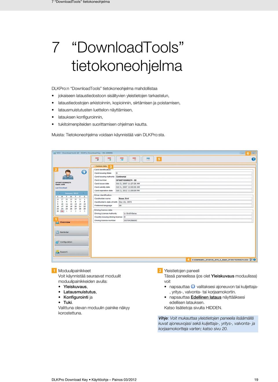 Muista: Tietokoneohjelma voidaan käynnistää vain DLKPro:sta. Moduulipainikkeet Voit käynnistää seuraavat moduulit moduulipainikkeiden avulla: Yleiskuvaus, Latausmuistutus, Konfigurointi ja Tuki.