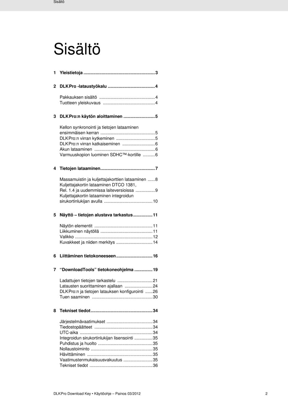 ..6 4 Tietojen lataaminen...7 Massamuistin ja kuljettajakorttien lataaminen...8 Kuljettajakortin lataaminen DTCO 1381, Rel. 1.4 ja uudemmissa laiteversioissa.