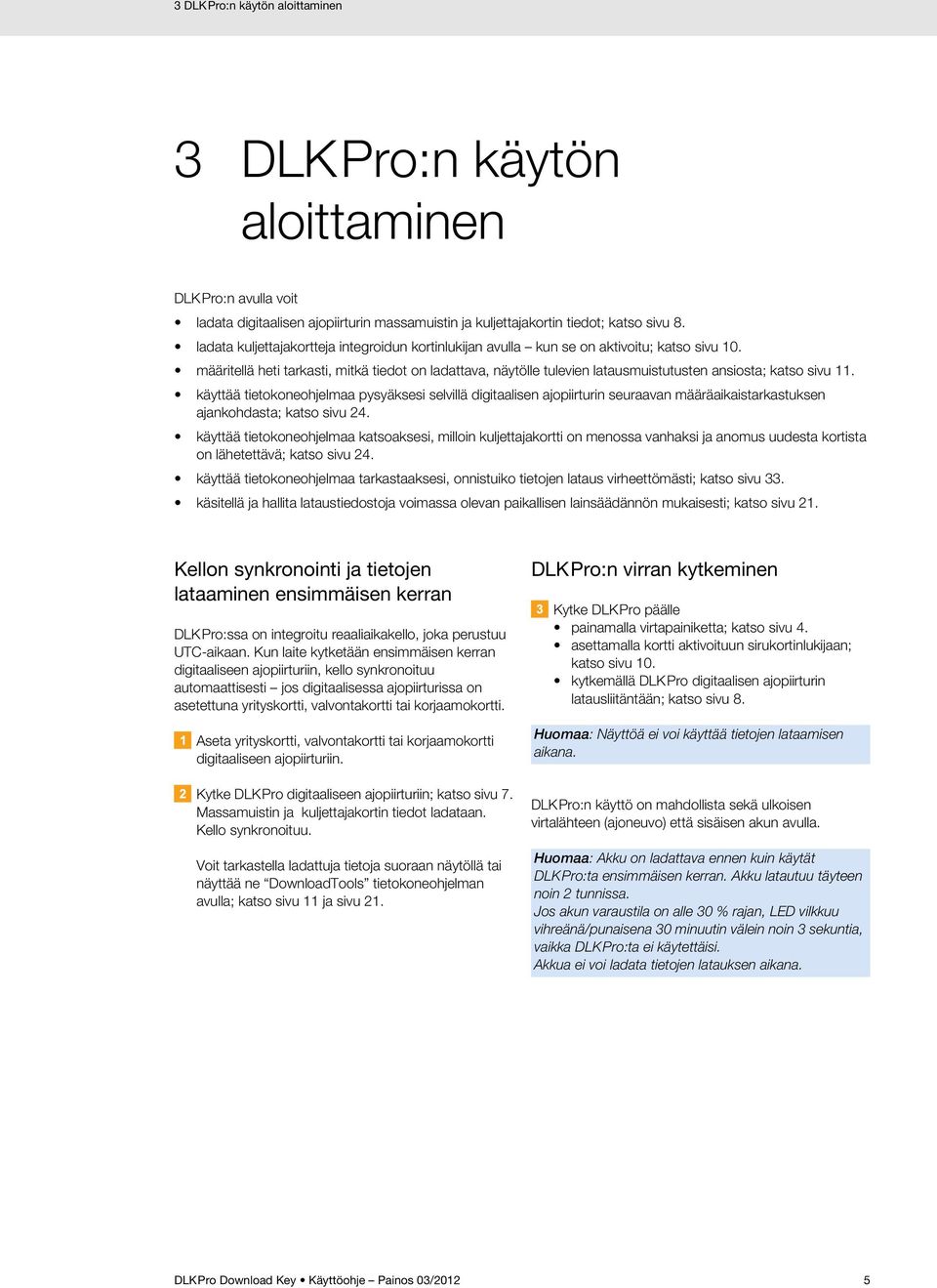 määritellä heti tarkasti, mitkä tiedot on ladattava, näytölle tulevien latausmuistutusten ansiosta; katso sivu 11.