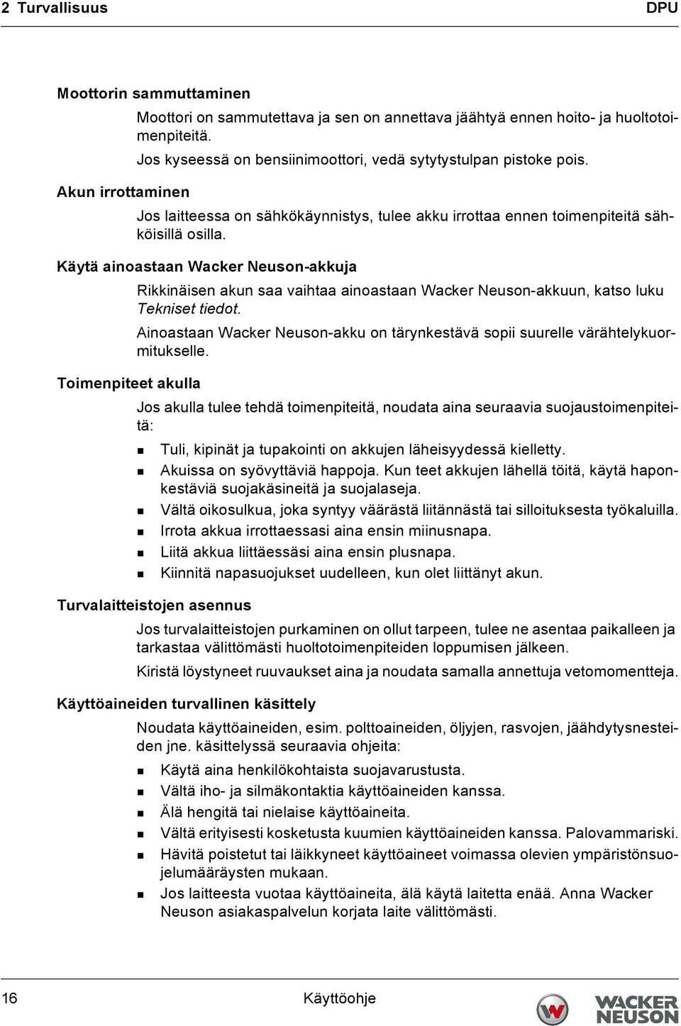 Käytä ainoastaan Wacker Neuson-akkuja Rikkinäisen akun saa vaihtaa ainoastaan Wacker Neuson-akkuun, katso luku Tekniset tiedot.