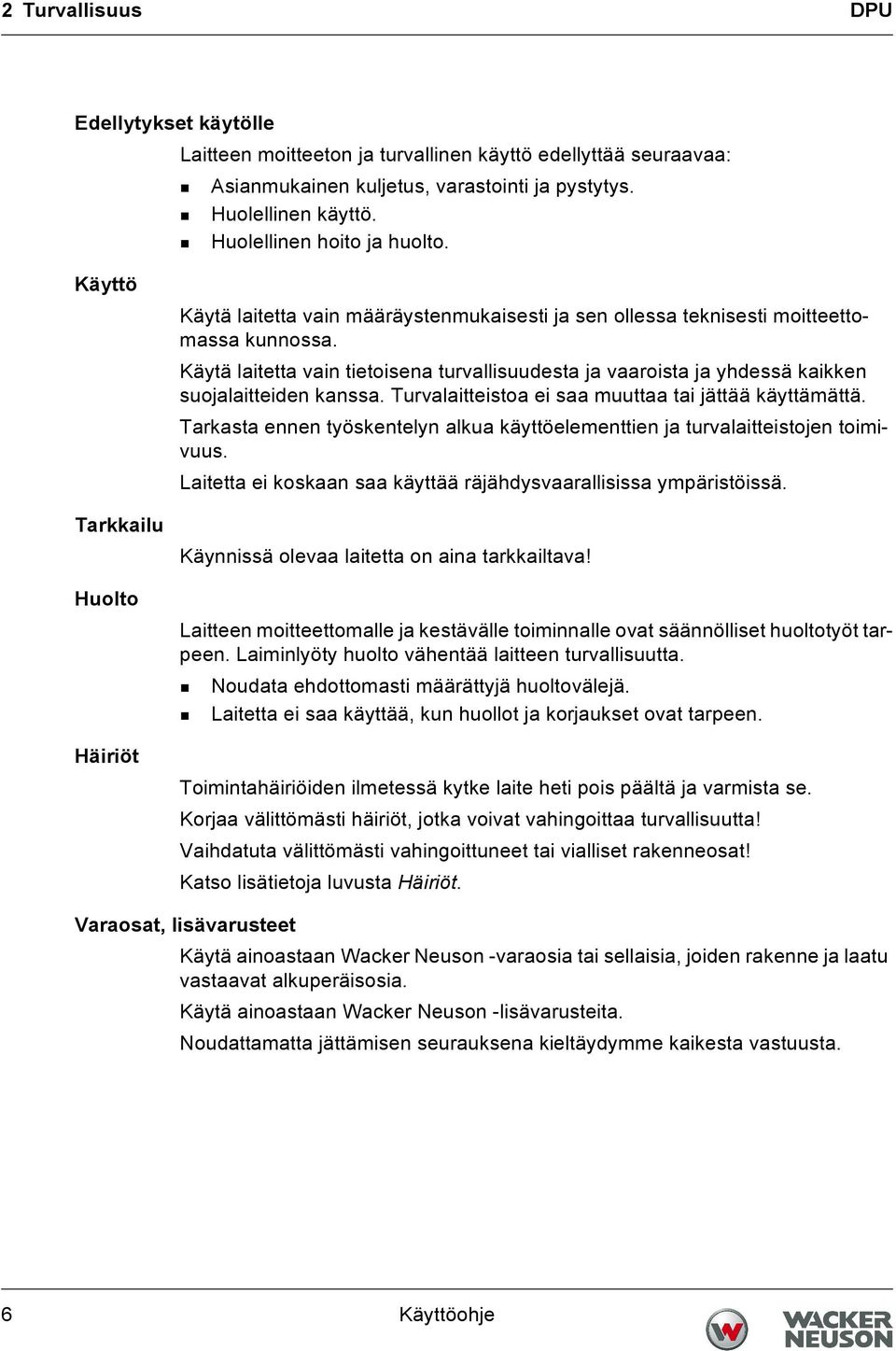 Käytä laitetta vain tietoisena turvallisuudesta ja vaaroista ja yhdessä kaikken suojalaitteiden kanssa. Turvalaitteistoa ei saa muuttaa tai jättää käyttämättä.