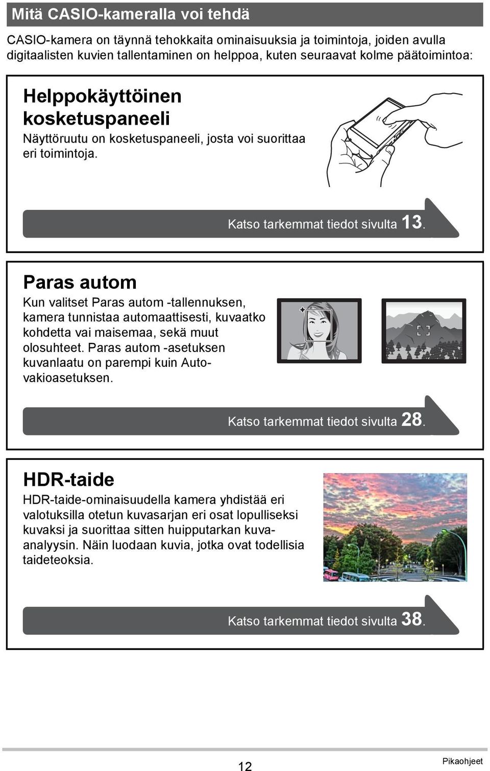 Paras autom Kun valitset Paras autom -tallennuksen, kamera tunnistaa automaattisesti, kuvaatko kohdetta vai maisemaa, sekä muut olosuhteet.