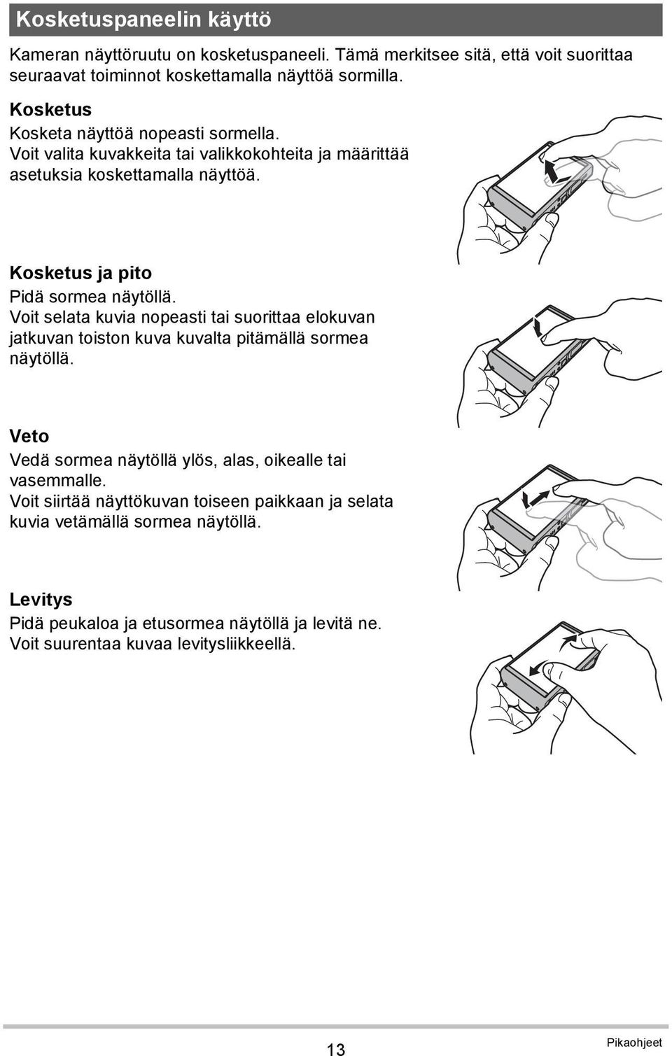 Voit selata kuvia nopeasti tai suorittaa elokuvan jatkuvan toiston kuva kuvalta pitämällä sormea näytöllä. Veto Vedä sormea näytöllä ylös, alas, oikealle tai vasemmalle.