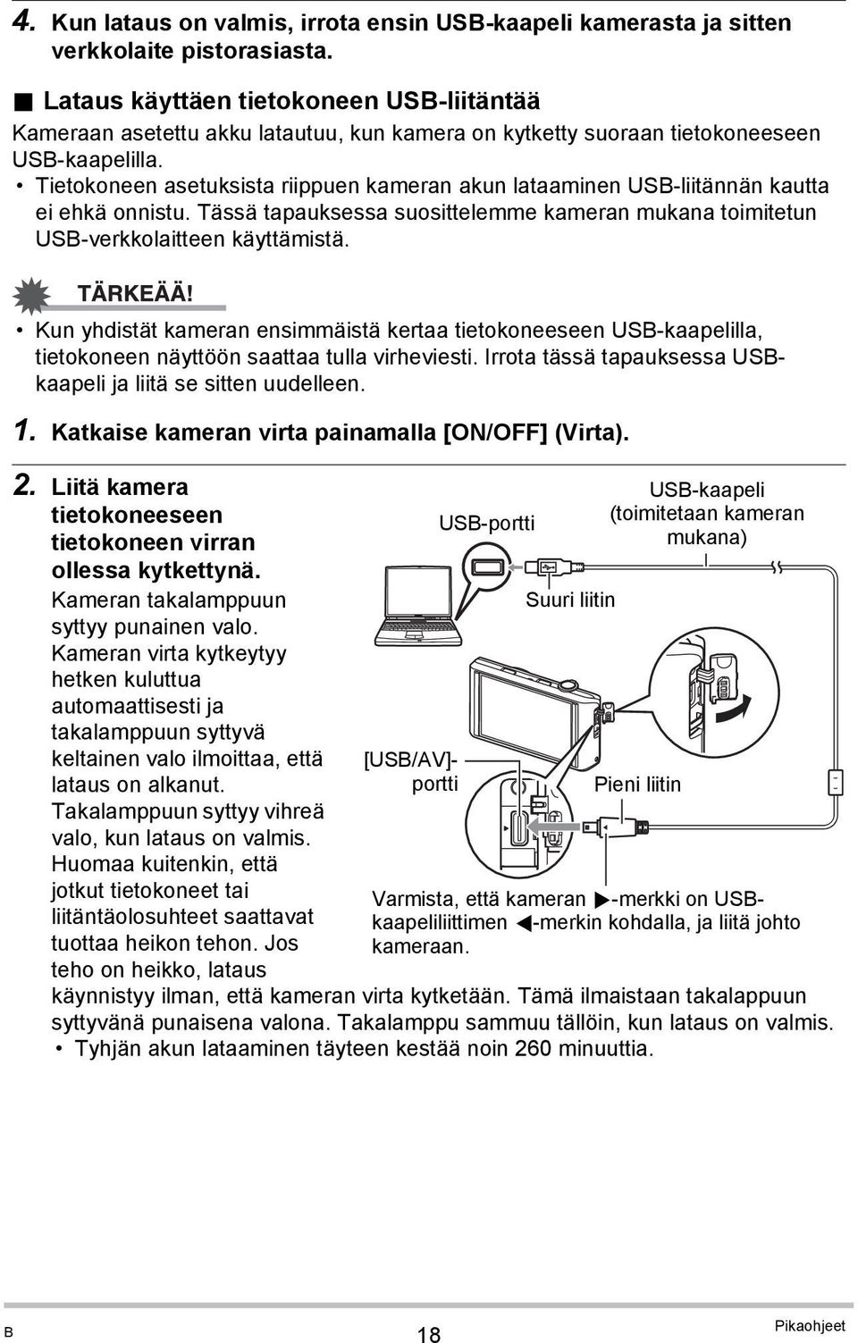 Tietokoneen asetuksista riippuen kameran akun lataaminen USB-liitännän kautta ei ehkä onnistu. Tässä tapauksessa suosittelemme kameran mukana toimitetun USB-verkkolaitteen käyttämistä.