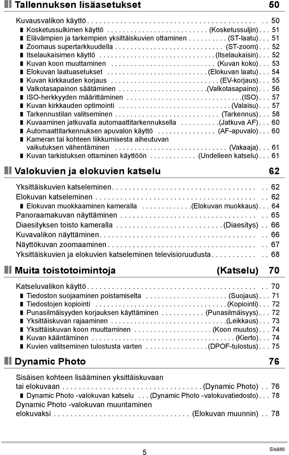 .. 52 Kuvan koon muuttaminen........................... (Kuvan koko)... 53 Elokuvan laatuasetukset.......................... (Elokuvan laatu)... 54 Kuvan kirkkauden korjaus............................ (EV-korjaus).