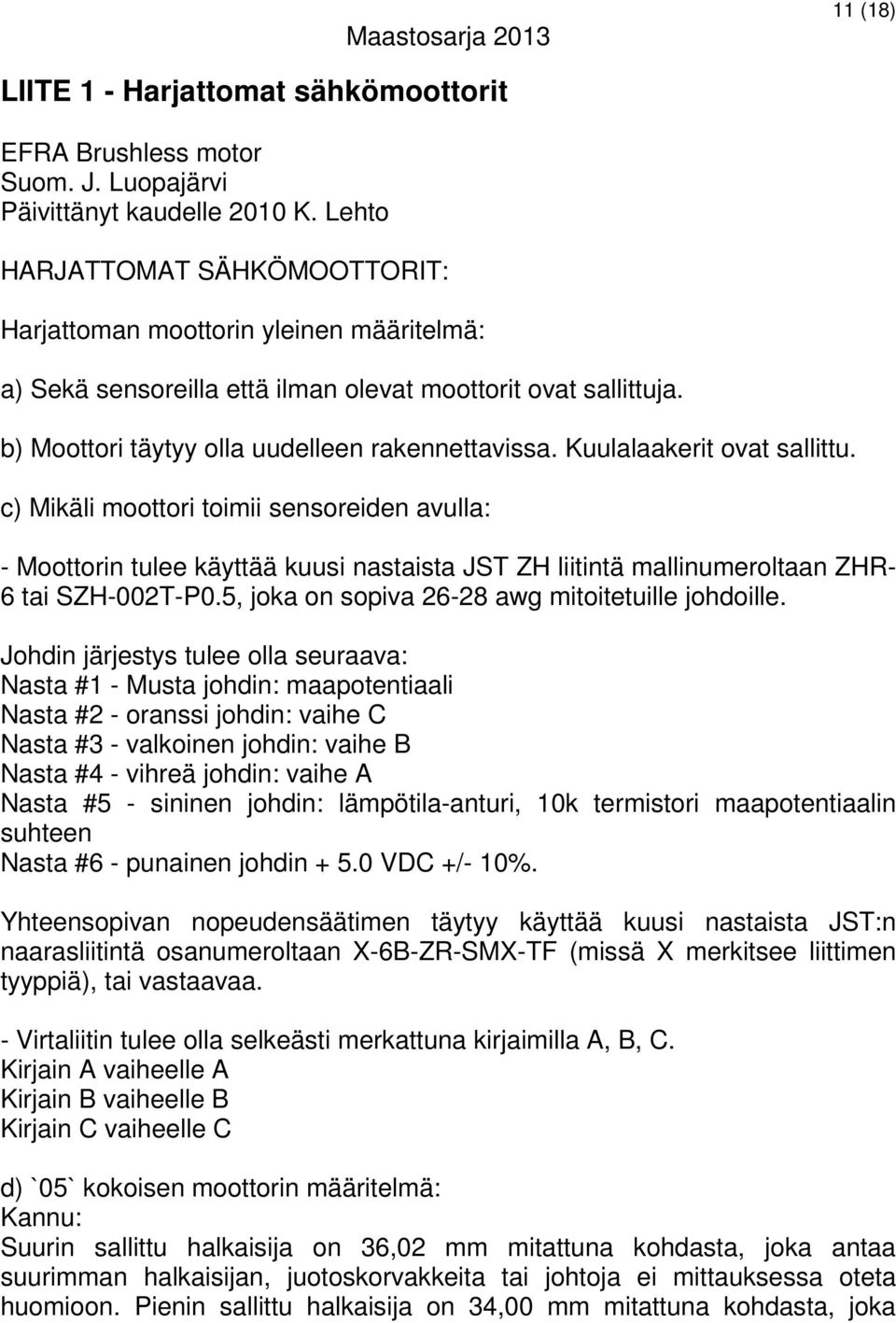 Kuulalaakerit ovat sallittu. c) Mikäli moottori toimii sensoreiden avulla: - Moottorin tulee käyttää kuusi nastaista JST ZH liitintä mallinumeroltaan ZHR- 6 tai SZH-002T-P0.