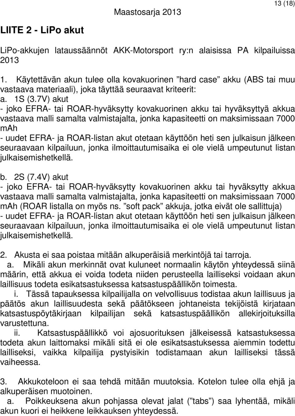 7V) akut - joko EFRA- tai ROAR-hyväksytty kovakuorinen akku tai hyväksyttyä akkua vastaava malli samalta valmistajalta, jonka kapasiteetti on maksimissaan 7000 mah - uudet EFRA- ja ROAR-listan akut