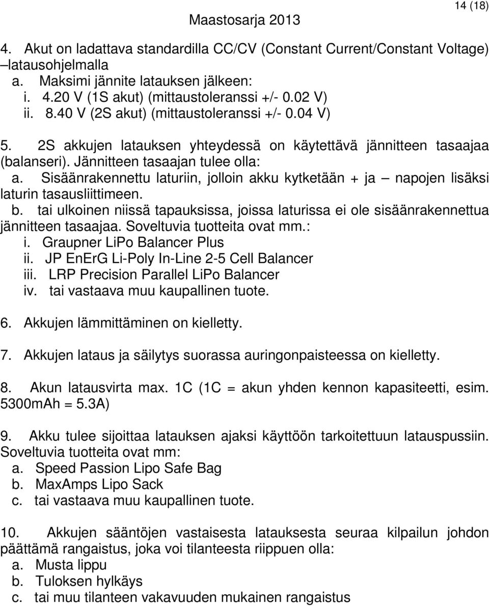 Sisäänrakennettu laturiin, jolloin akku kytketään + ja napojen lisäksi laturin tasausliittimeen. b. tai ulkoinen niissä tapauksissa, joissa laturissa ei ole sisäänrakennettua jännitteen tasaajaa.