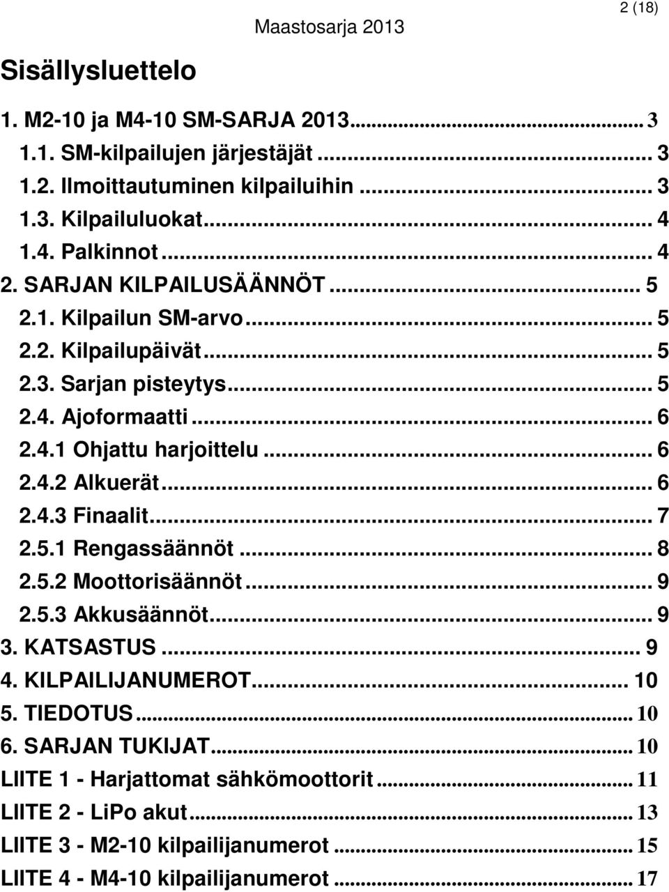 .. 6 2.4.3 Finaalit... 7 2.5.1 Rengassäännöt... 8 2.5.2 Moottorisäännöt... 9 2.5.3 Akkusäännöt... 9 3. KATSASTUS... 9 4. KILPAILIJANUMEROT... 10 5. TIEDOTUS... 10 6.