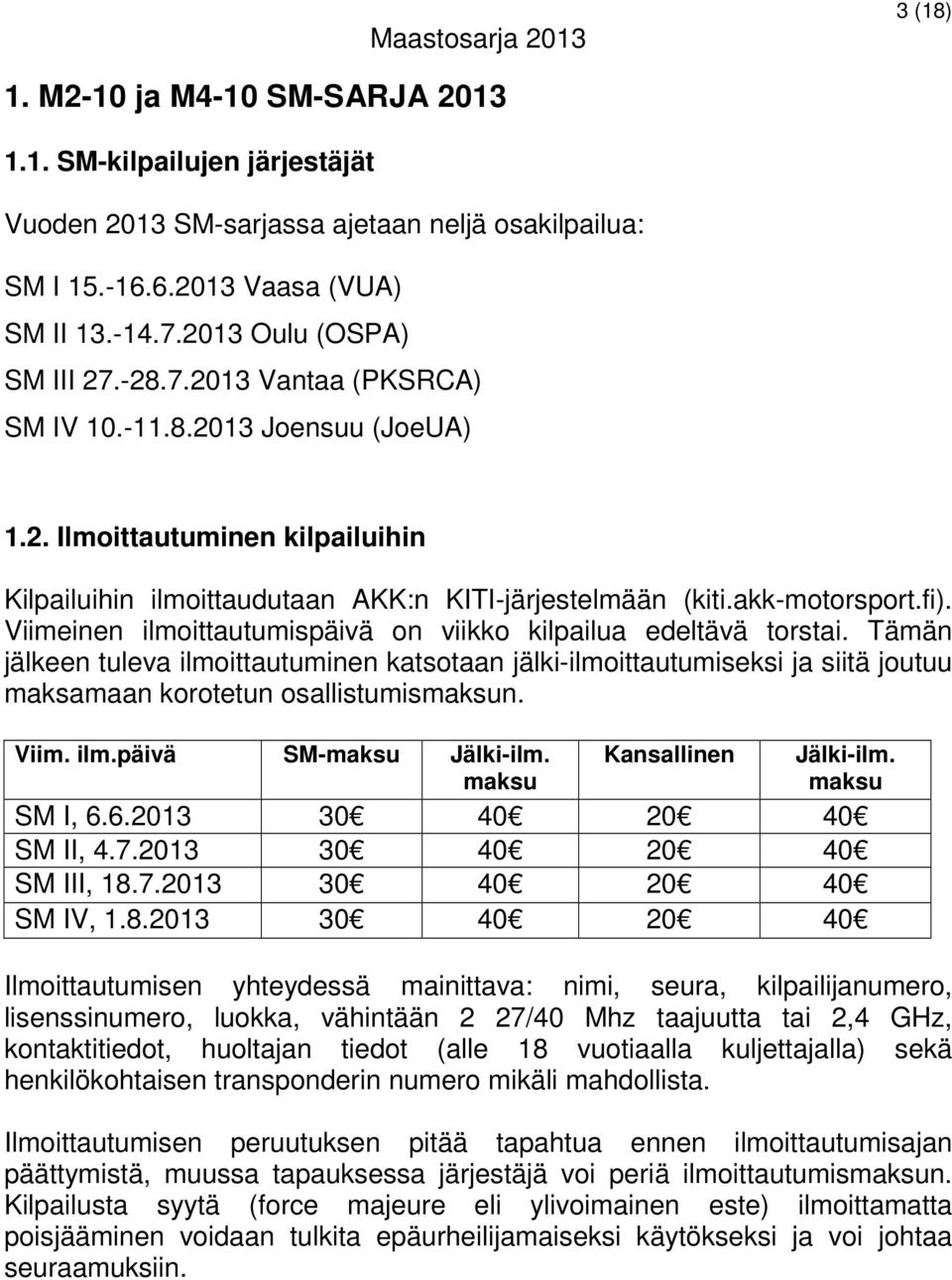 Viimeinen ilmoittautumispäivä on viikko kilpailua edeltävä torstai. Tämän jälkeen tuleva ilmoittautuminen katsotaan jälki-ilmoittautumiseksi ja siitä joutuu maksamaan korotetun osallistumismaksun.