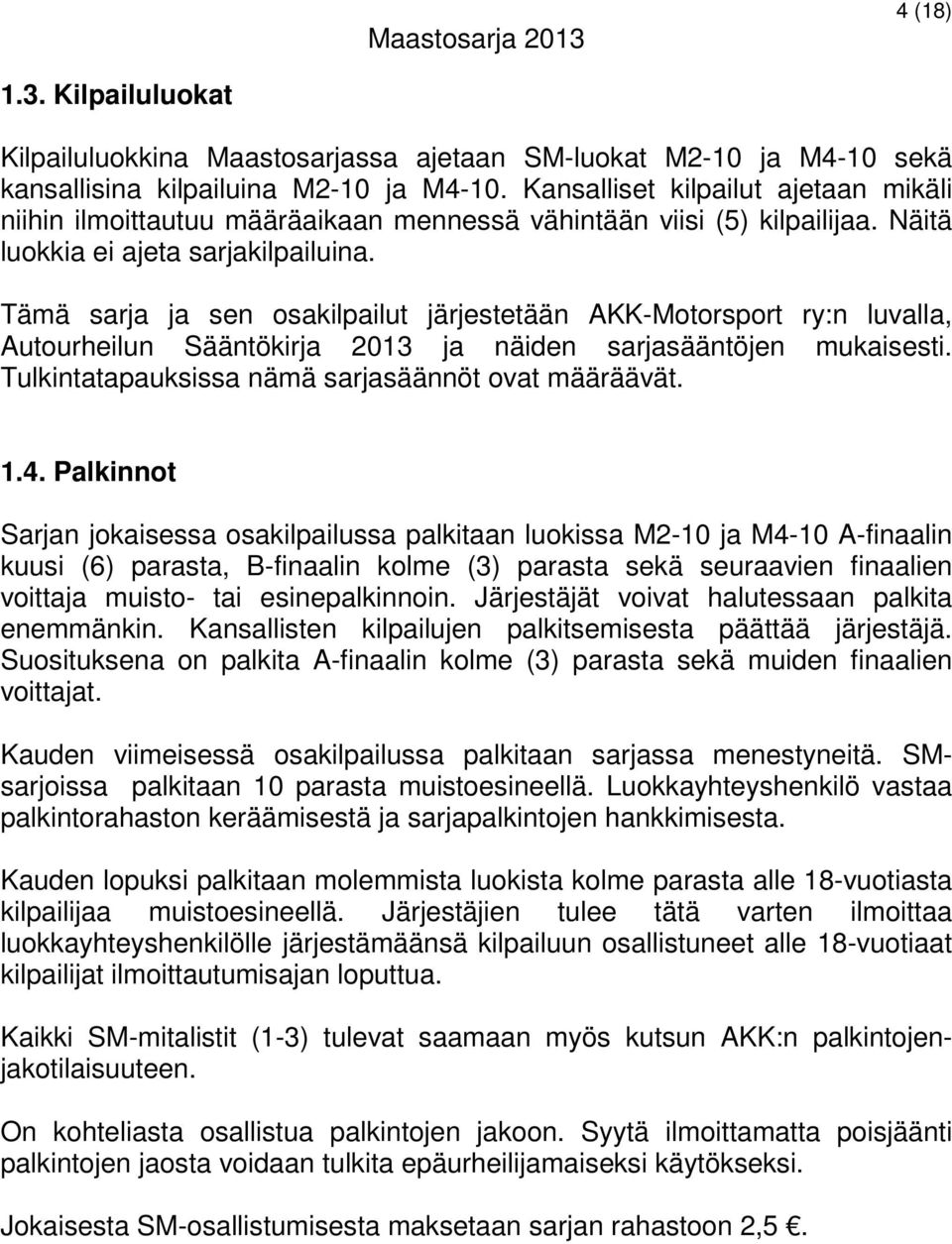 Tämä sarja ja sen osakilpailut järjestetään AKK-Motorsport ry:n luvalla, Autourheilun Sääntökirja 2013 ja näiden sarjasääntöjen mukaisesti. Tulkintatapauksissa nämä sarjasäännöt ovat määräävät. 1.4.