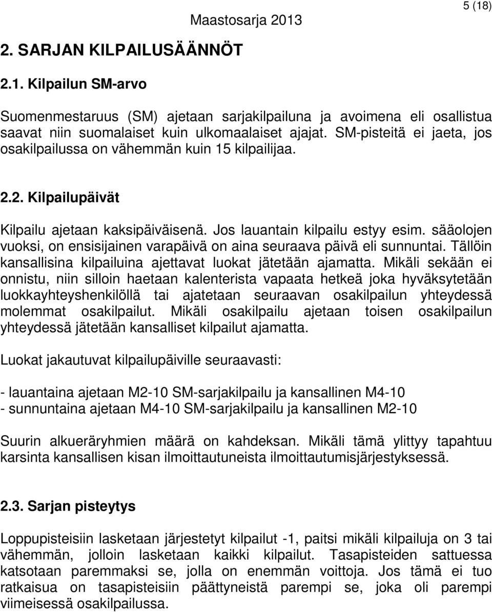 sääolojen vuoksi, on ensisijainen varapäivä on aina seuraava päivä eli sunnuntai. Tällöin kansallisina kilpailuina ajettavat luokat jätetään ajamatta.